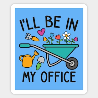 I'll Be In My Office - Funny garden lover theme Magnet